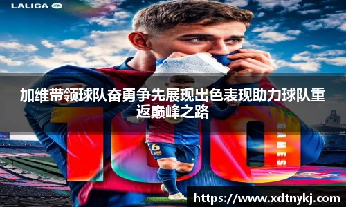 加维带领球队奋勇争先展现出色表现助力球队重返巅峰之路