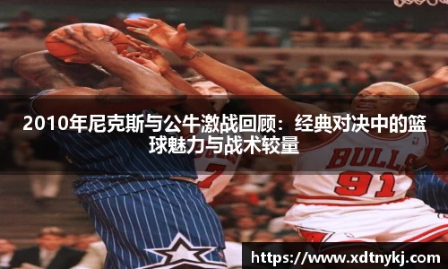 2010年尼克斯与公牛激战回顾:经典对决中的篮球魅力与战术较量